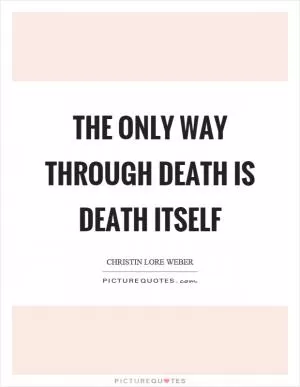 The only way through death is death itself Picture Quote #1