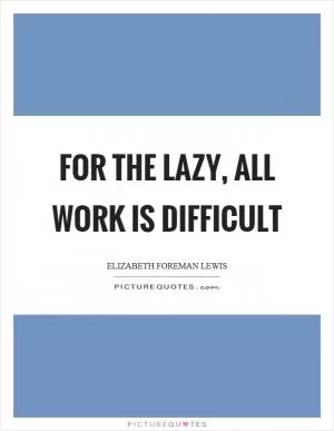 For the lazy, all work is difficult Picture Quote #1