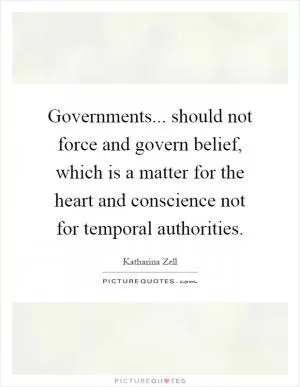 Governments... should not force and govern belief, which is a matter for the heart and conscience not for temporal authorities Picture Quote #1
