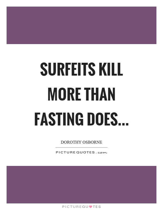 Surfeits kill more than fasting does Picture Quote #1