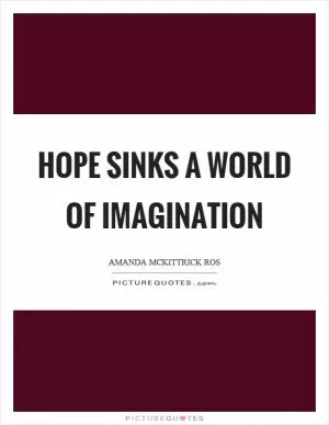 Hope sinks a world of imagination Picture Quote #1