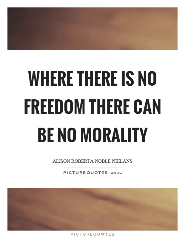 Where there is no freedom there can be no morality Picture Quote #1