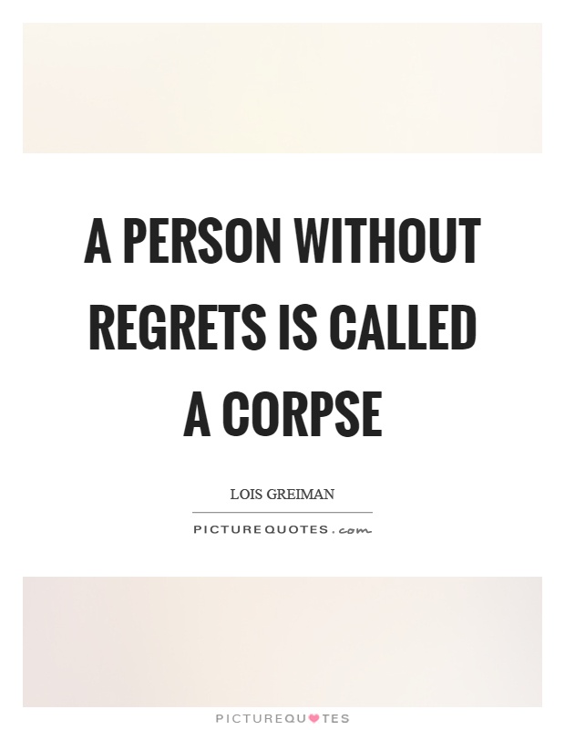 A person without regrets is called a corpse Picture Quote #1