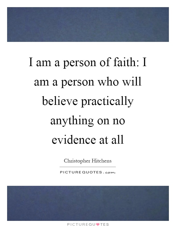 I am a person of faith: I am a person who will believe practically anything on no evidence at all Picture Quote #1
