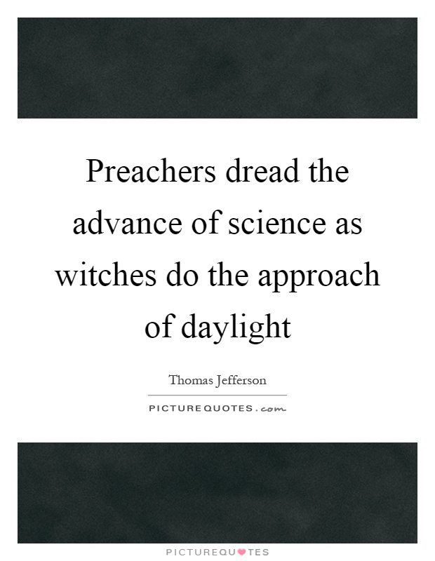 Preachers dread the advance of science as witches do the approach of daylight Picture Quote #1