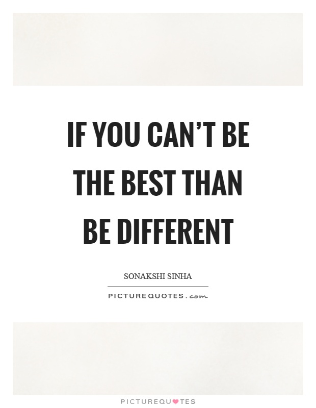 If you can't be the best than be different Picture Quote #1
