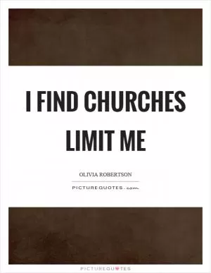I find churches limit me Picture Quote #1
