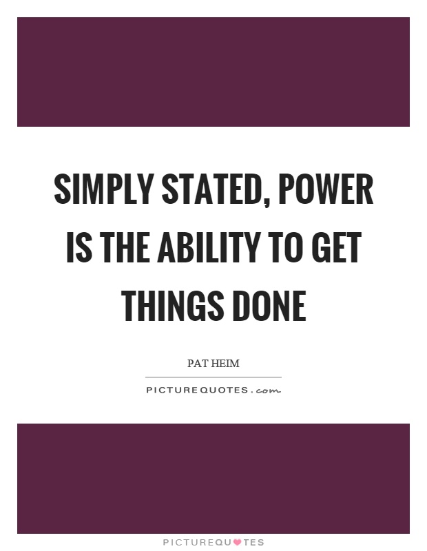 Simply stated, power is the ability to get things done Picture Quote #1
