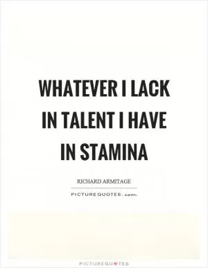 Whatever I lack in talent I have in stamina Picture Quote #1