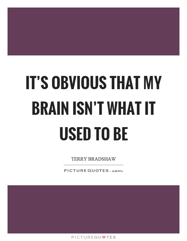 It's obvious that my brain isn't what it used to be Picture Quote #1
