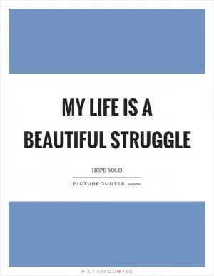My life is a beautiful struggle Picture Quote #1