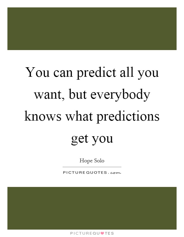 You can predict all you want, but everybody knows what predictions get you Picture Quote #1
