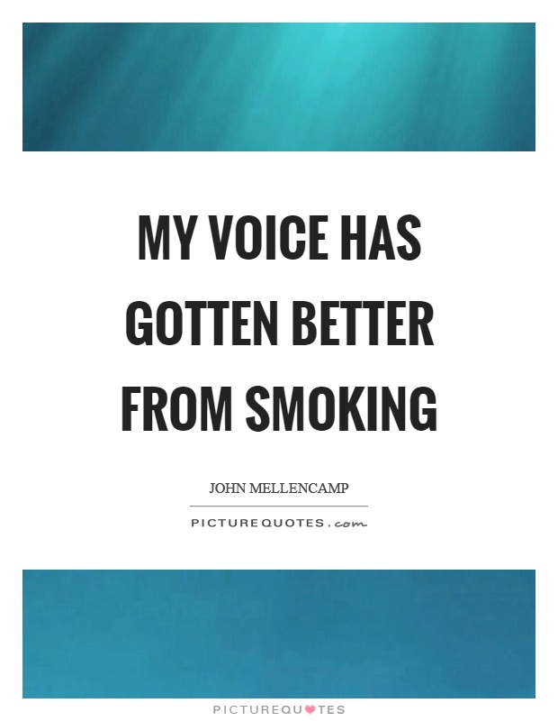 My voice has gotten better from smoking Picture Quote #1