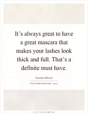 It’s always great to have a great mascara that makes your lashes look thick and full. That’s a definite must have Picture Quote #1