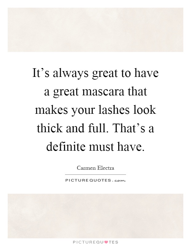It's always great to have a great mascara that makes your lashes look thick and full. That's a definite must have Picture Quote #1