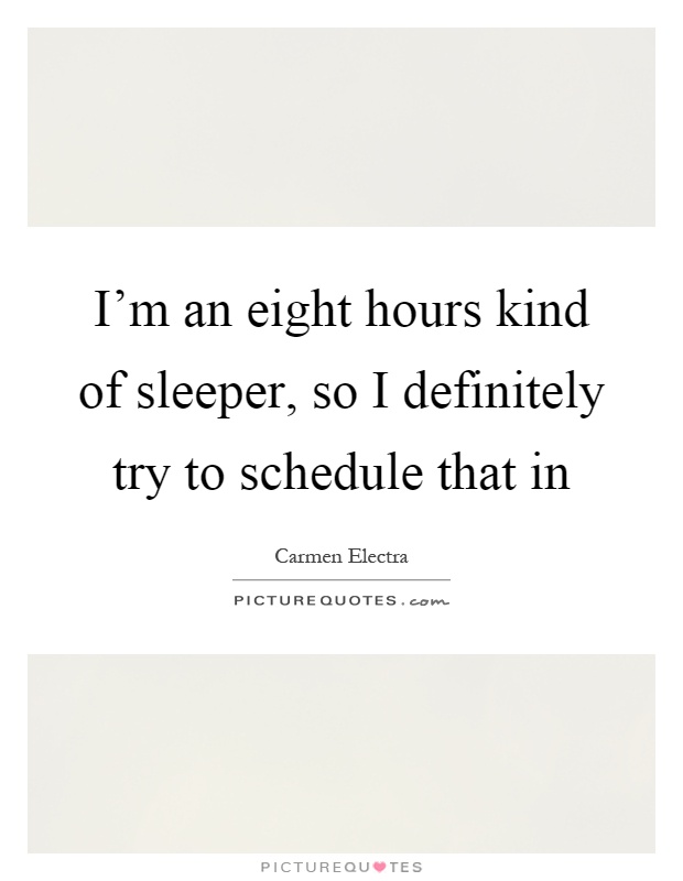 I'm an eight hours kind of sleeper, so I definitely try to schedule that in Picture Quote #1