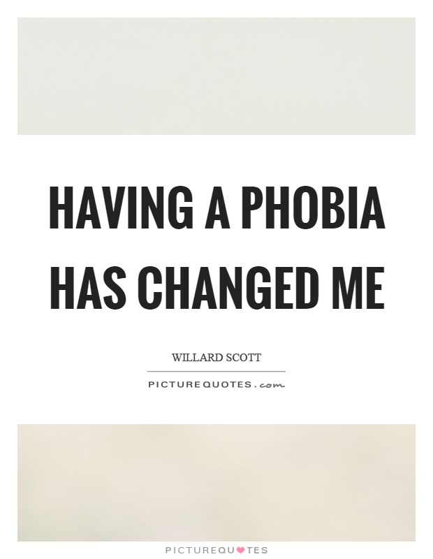 Having a phobia has changed me Picture Quote #1