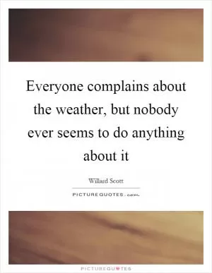 Everyone complains about the weather, but nobody ever seems to do anything about it Picture Quote #1