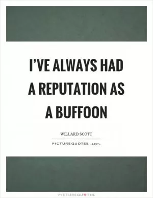 I’ve always had a reputation as a buffoon Picture Quote #1