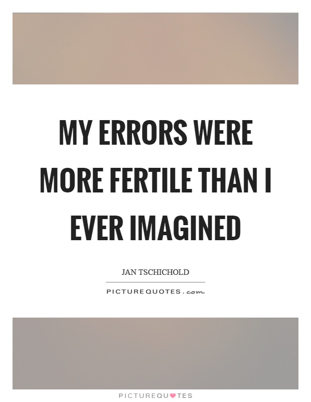 My errors were more fertile than I ever imagined Picture Quote #1
