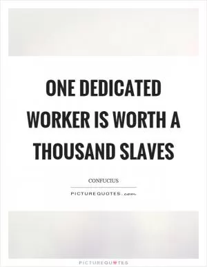 One dedicated worker is worth a thousand slaves Picture Quote #1