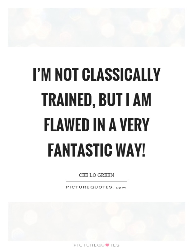 I'm not classically trained, but I am flawed in a very fantastic way! Picture Quote #1