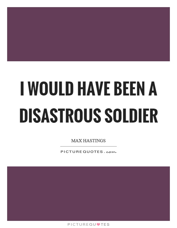I would have been a disastrous soldier Picture Quote #1