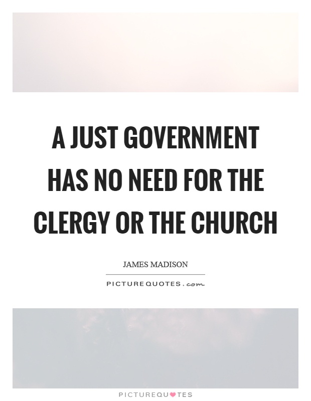 A just government has no need for the clergy or the church Picture Quote #1
