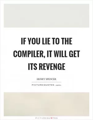 If you lie to the compiler, it will get its revenge Picture Quote #1