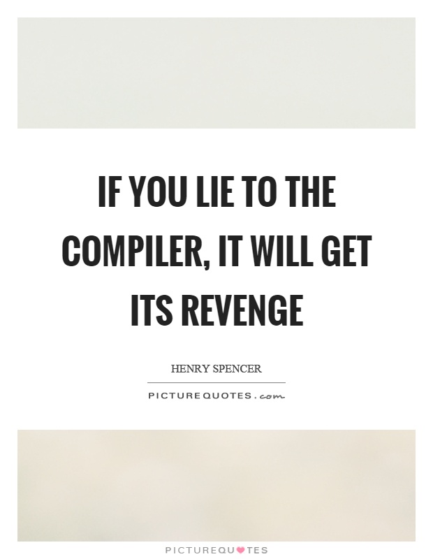 If you lie to the compiler, it will get its revenge Picture Quote #1