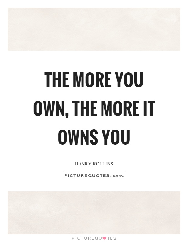 The more you own, the more it owns you Picture Quote #1