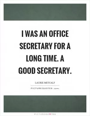 I was an office secretary for a long time. A good secretary Picture Quote #1
