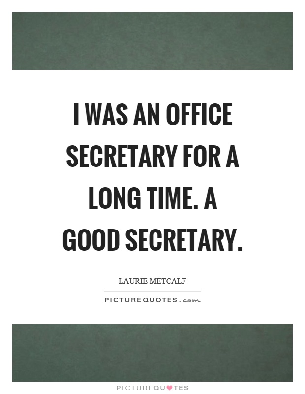 I was an office secretary for a long time. A good secretary Picture Quote #1