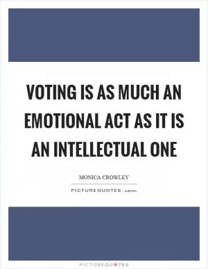 Voting is as much an emotional act as it is an intellectual one Picture Quote #1