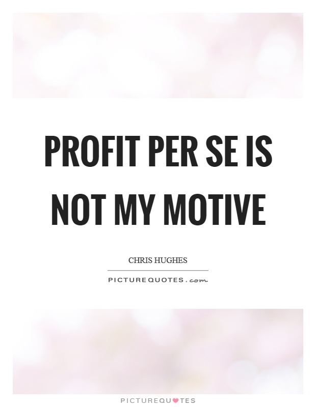Profit per se is not my motive Picture Quote #1