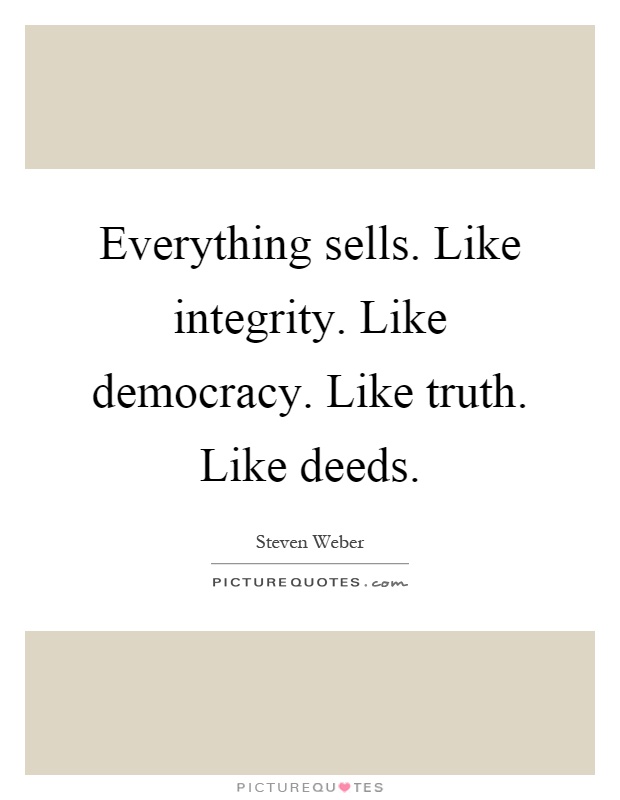 Everything sells. Like integrity. Like democracy. Like truth. Like deeds Picture Quote #1