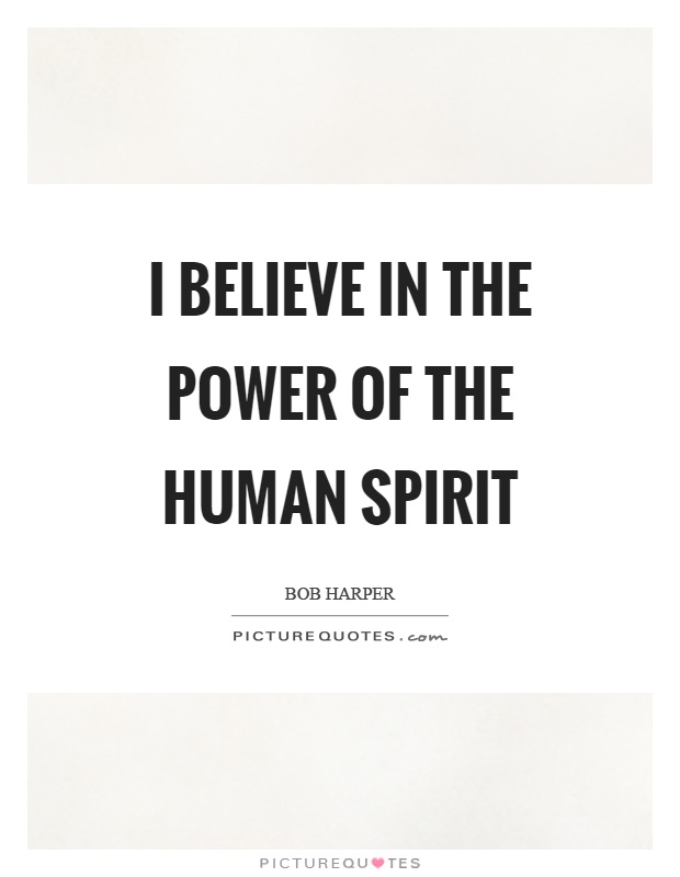 I believe in the power of the human spirit Picture Quote #1