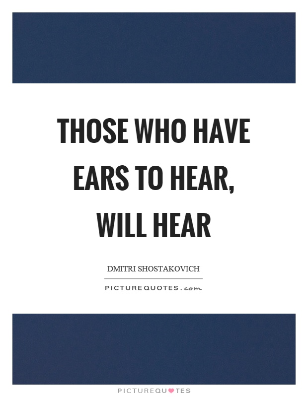 Those who have ears to hear, will hear Picture Quote #1