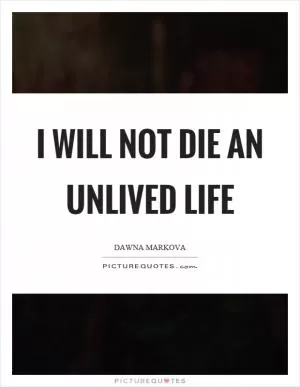 I will not die an unlived life Picture Quote #1