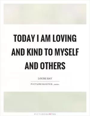 Today I am loving and kind to myself and others Picture Quote #1
