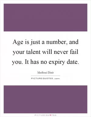 Age is just a number, and your talent will never fail you. It has no expiry date Picture Quote #1