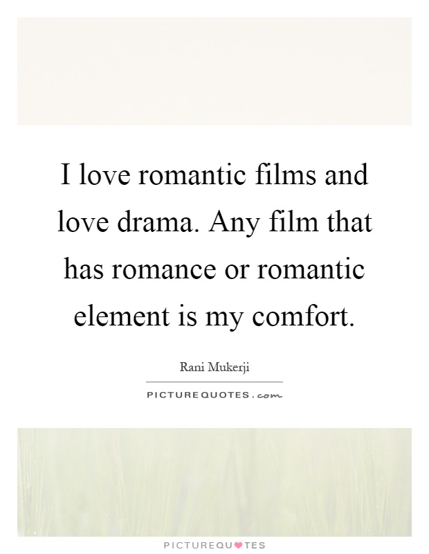 I love romantic films and love drama. Any film that has romance or romantic element is my comfort Picture Quote #1