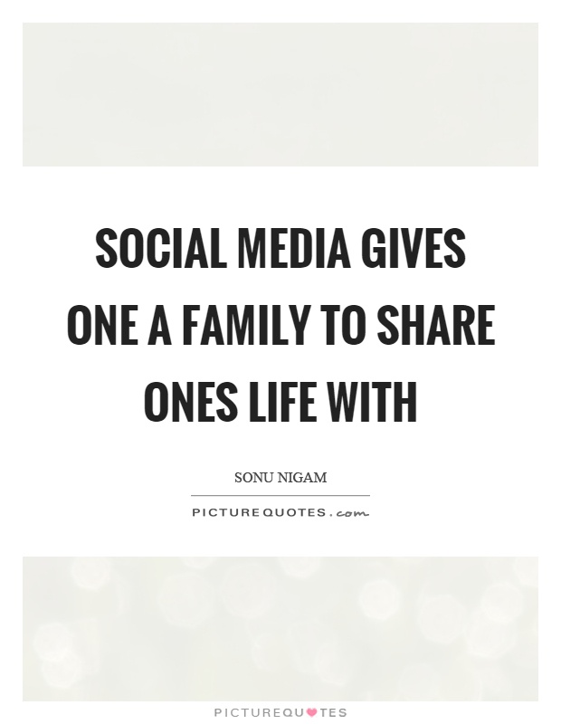 Social media gives one a family to share ones life with Picture Quote #1