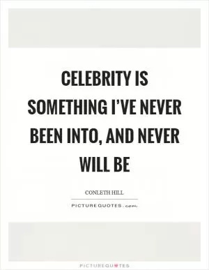 Celebrity is something I’ve never been into, and never will be Picture Quote #1