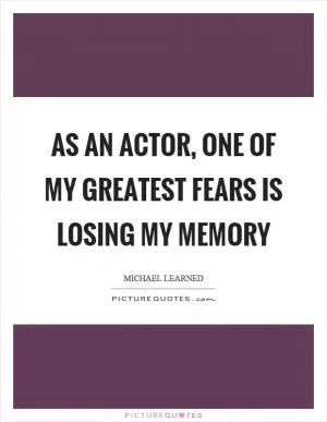 As an actor, one of my greatest fears is losing my memory Picture Quote #1