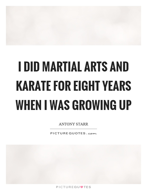 I did martial arts and karate for eight years when I was growing up Picture Quote #1