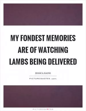 My fondest memories are of watching lambs being delivered Picture Quote #1