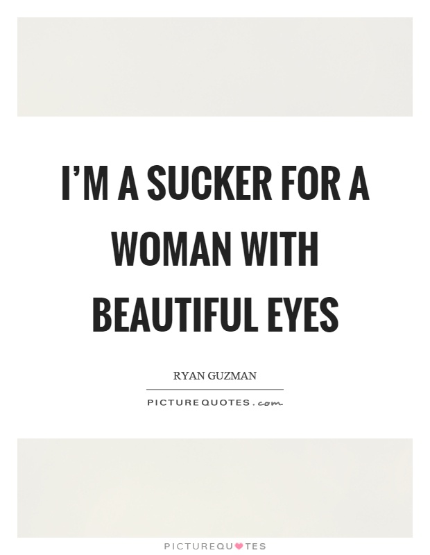 I'm a sucker for a woman with beautiful eyes Picture Quote #1