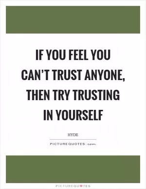 If you feel you can’t trust anyone, then try trusting in yourself Picture Quote #1