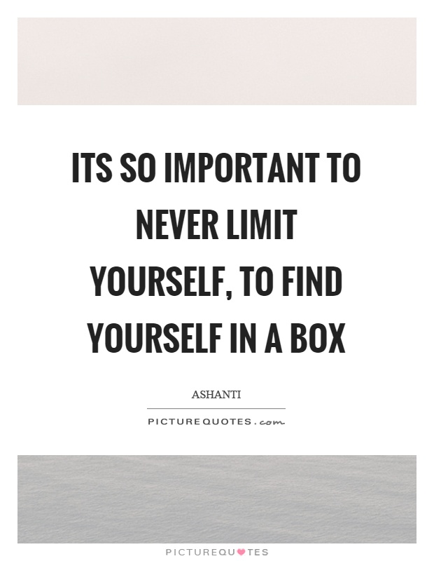 Its so important to never limit yourself, to find yourself in a box Picture Quote #1
